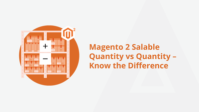 Magento 2 Salable Quantity vs Quantity – Know the Difference