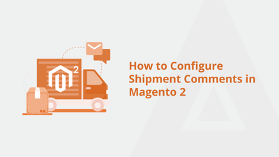 How to Configure Shipment Comments in Magento 2