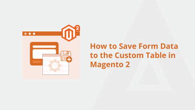 How to Save Form Data to the Custom Table in Magento 2