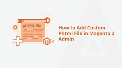 How to Add Custom Phtml File in Magento 2 Admin