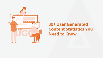 30+ User Generated Content Statistics You Need to Know
