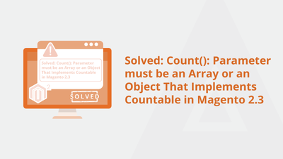 Solved: Count(): Parameter must be an Array or an Object That Implements Countable in Magento 2.3