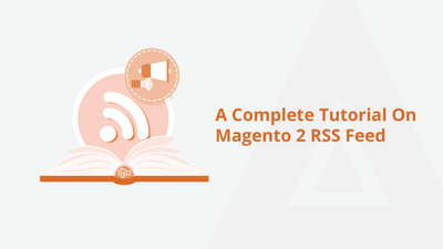 A Complete Tutorial On Magento 2 RSS Feed