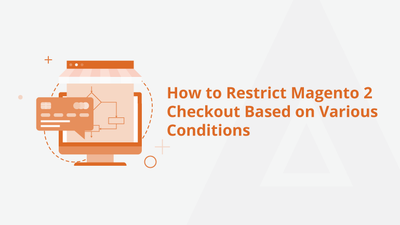 How to Restrict Magento 2 Checkout Based on Various Conditions
