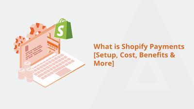 What is Shopify Payments [Setup, Cost, Benefits & More]