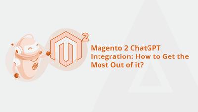 Magento 2 ChatGPT Integration: How to Get the Most Out of it
