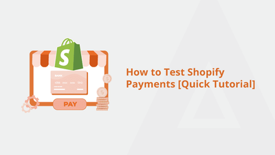 How to Test Shopify Payments [Quick Tutorial]