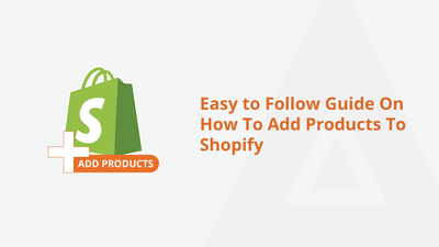 Easy to Follow Guide On How To Add Products To Shopify