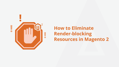 How to Eliminate Render-blocking Resources in Magento 2