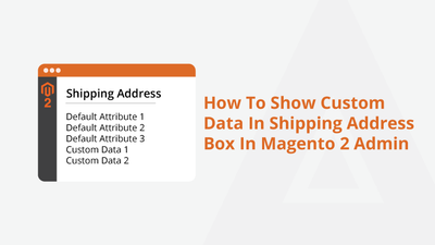 How To Show Custom Data In Shipping Address Box In Magento 2 Admin image