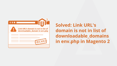 Solved: Link URL’s domain is not in list of downloadable_domains in env.php in Magento 2