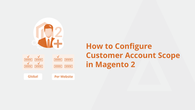How to Configure Customer Account Scope in Magento 2
