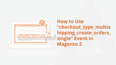 How to Use “checkout_type_multishipping_create_orders_single” Event in Magento 2