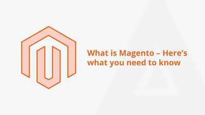 What is Magento – Here’s what you need to know