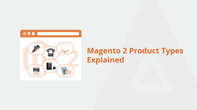 Magento 2 Product Types Explained