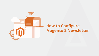 How to Configure Magento 2 Newsletter