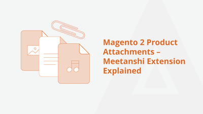 Magento 2 Product Attachments – Meetanshi Extension Explained