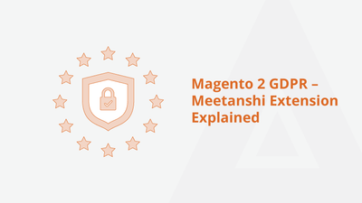 Magento 2 GDPR – Meetanshi Extension Explained