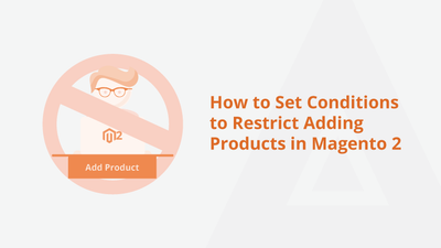 How to Set Conditions to Restrict Adding Products in Magento 2