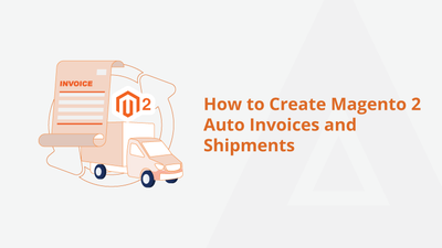How to Create Magento 2 Auto Invoices and Shipments