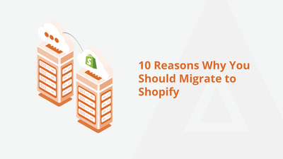 10 Reasons Why You Should Migrate to Shopify