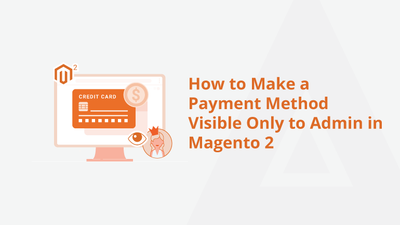 How to Make a Payment Method Visible Only to Admin in Magento 2