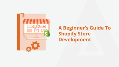 A Beginner’s Guide To Shopify Store Development