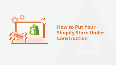 How to Put Your Shopify Store Under Construction