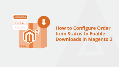 How to Configure Order Item Status to Enable Downloads in Magento 2