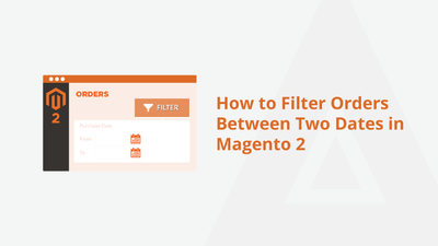 How to Filter Orders Between Two Dates in Magento 2
