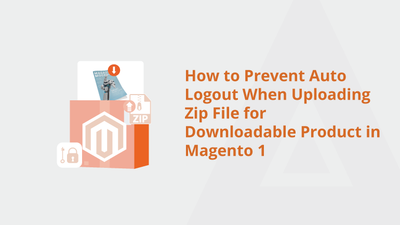 How to Prevent Auto Logout When Uploading Zip File for Downloadable Product in Magento 1