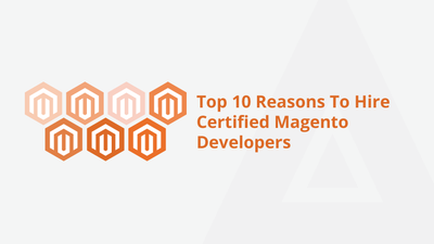 Top 10 Reasons To Hire Certified Magento Developers