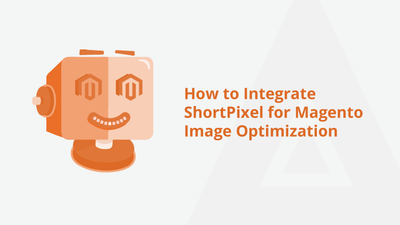 How to Integrate ShortPixel for Magento Image Optimization