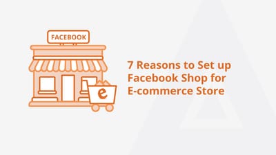 7 Reasons to Set up Facebook Shop for E-commerce Store in 2022