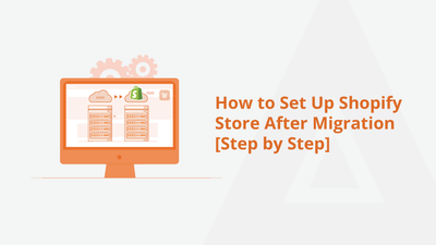 How to Set Up Shopify Store After Migration [Step by Step]