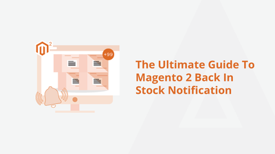 The Ultimate Guide To Magento 2 Back In Stock Notification