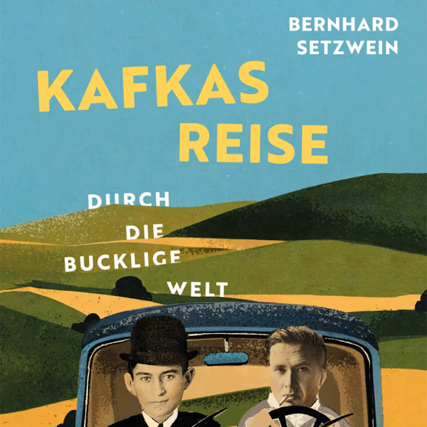 Bernhard Setzwein: "Kafkas Reise durch die bucklige Welt"