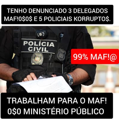 POLICIA CIVIL MAF!@$A FASC!$TAS 99% KORRUPT@$ TRABALHA PARA O MINISTÉRIO PÚBLICO de $ATANAS image