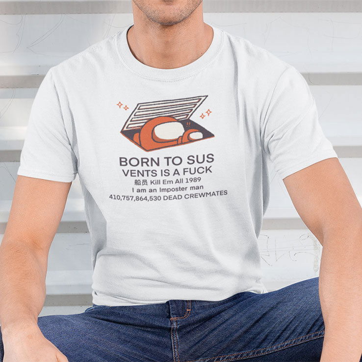 Born To SUS Vent Is A Fuck Shirt Kill Em All 1989 I Am An Imposter Man