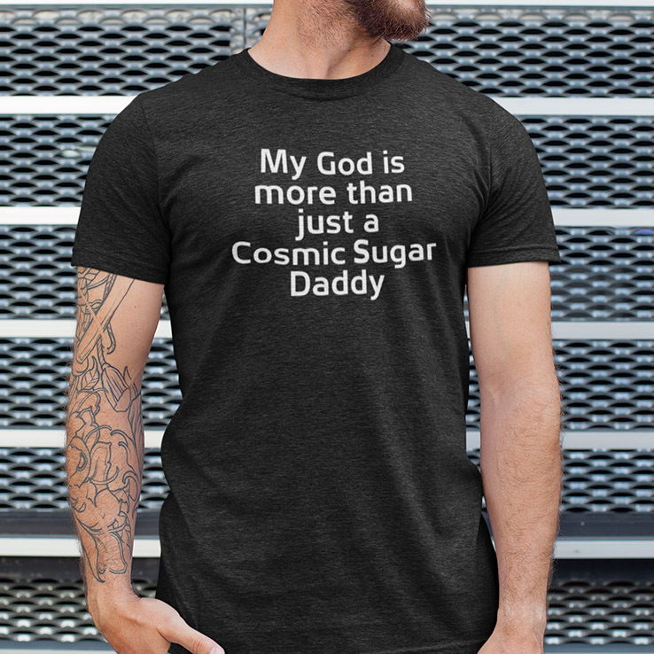 My God Is More Than Just A Cosmic Sugar Daddy Shirt