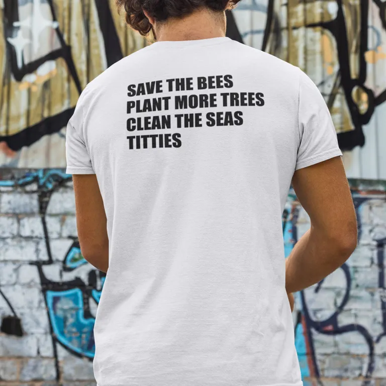Save The Bees Plant More Trees Clean The Seas Titties Shirt