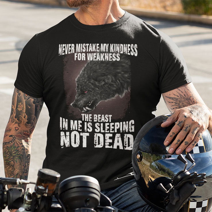 Never Mistake My Kindness For Weakness Shirt The Beast In Me Is Sleeping Not Dead