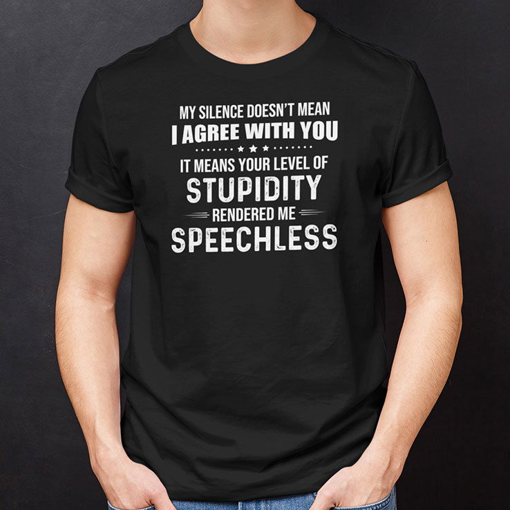 My Silence Doesn’t Mean I Agree With You Shirt
