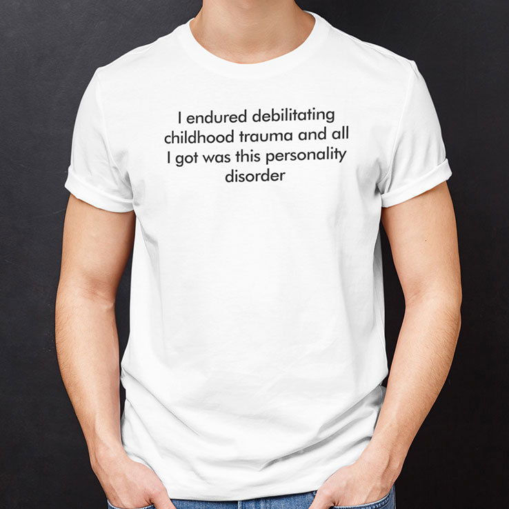 I Endured Debilitating Childhood Trauma Shirt And All I Got Was This Personality Disorder