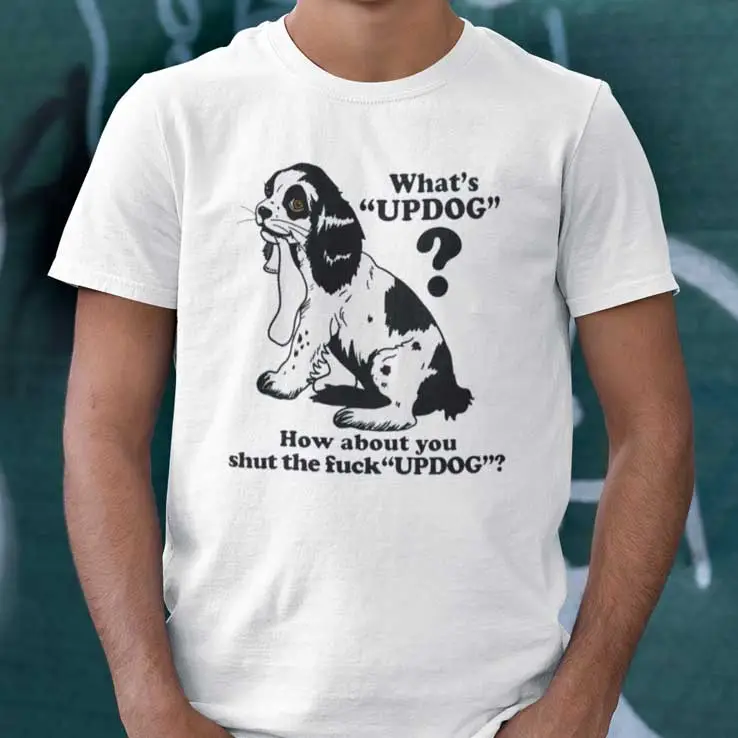 What’s UPDOG How About You Shut The Fuck UPDOG Shirt