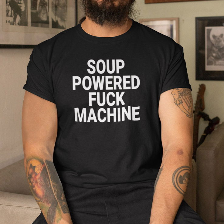 Soup Powered Fuck Machine Shirt