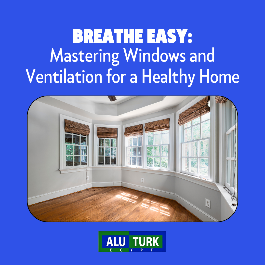 Breathe Easy: Mastering Windows and Ventilation for a Healthy Home