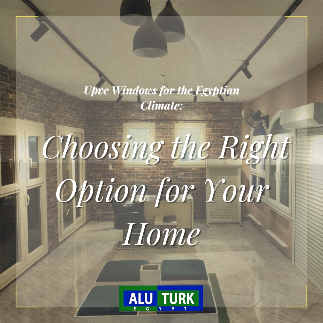 Upvc Windows for the Egyptian Climate: Choosing the Right Option for Your Hom