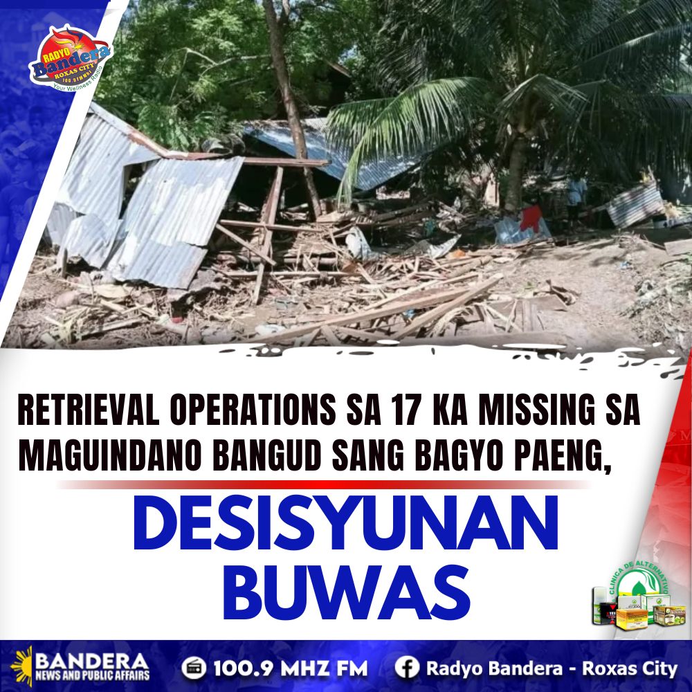 NATIONAL | RETRIEVAL OPERATIONS SA 17 KA MISSING SA MAGUINDANO BANGUD SANG BAGYO PAENG, DESISYUNAN BUWAS