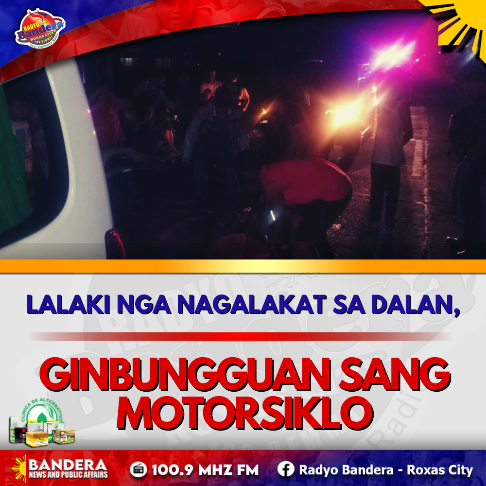 LALAKI NGA NAGALAKAT SA DALAN, PILASON MATAPOS GINBUNGGUAN SANG MOTORSIKLO SA TAPAZ